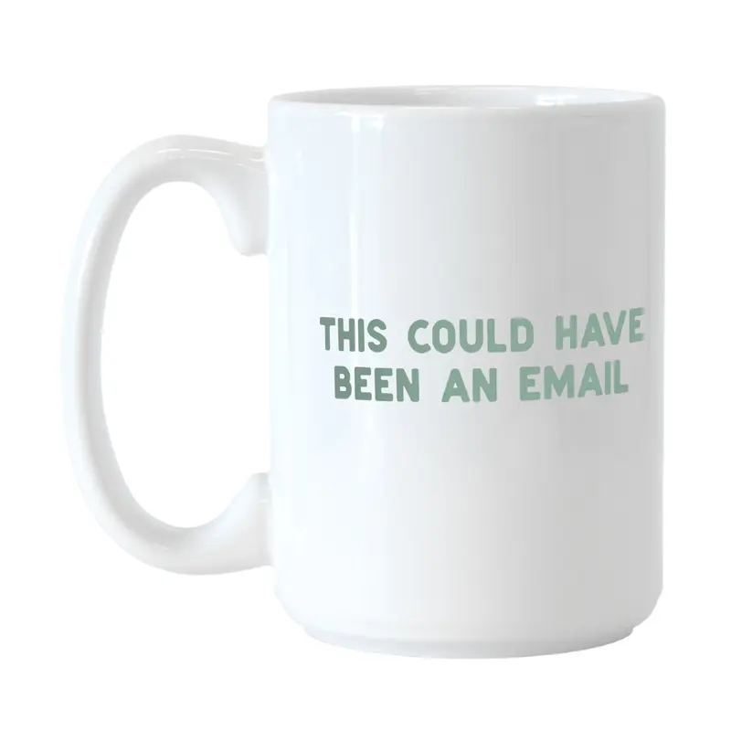 Snarky This Could Have Been an Email Mug 15oz Sublimated Mug